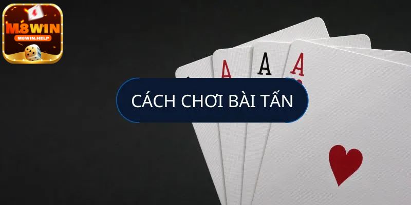 Hướng dẫn cách chơi Bài Tấn M8Win