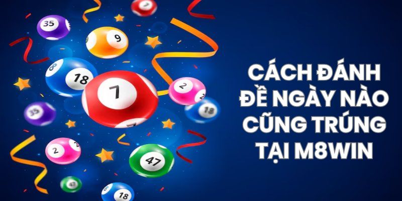 Tổng hợp các cách đánh đề ngày nào cũng trúng từ cao thủ