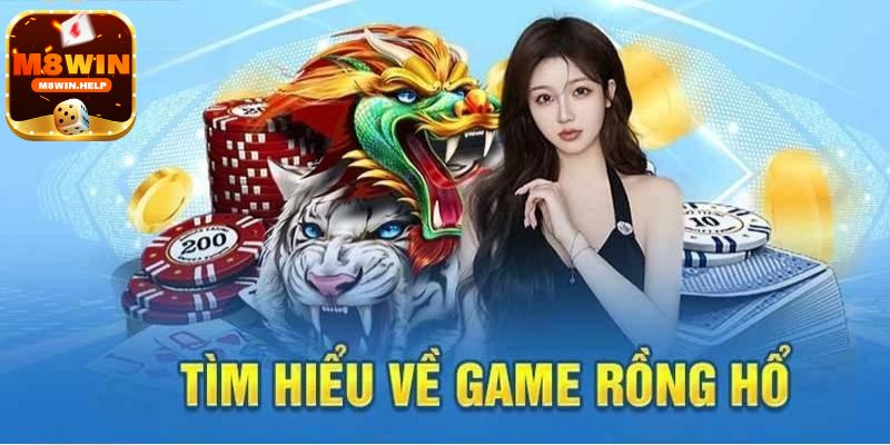 Giới thiệu sơ lược về trò Rồng Hổ M8Win